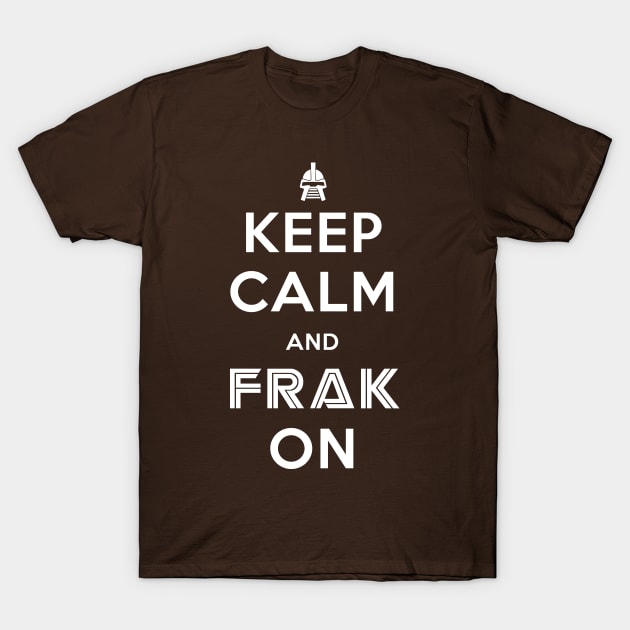 Keep Calm And Frak On T-Shirt by GeekThreadz